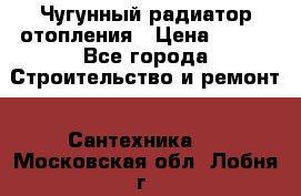 Чугунный радиатор отопления › Цена ­ 497 - Все города Строительство и ремонт » Сантехника   . Московская обл.,Лобня г.